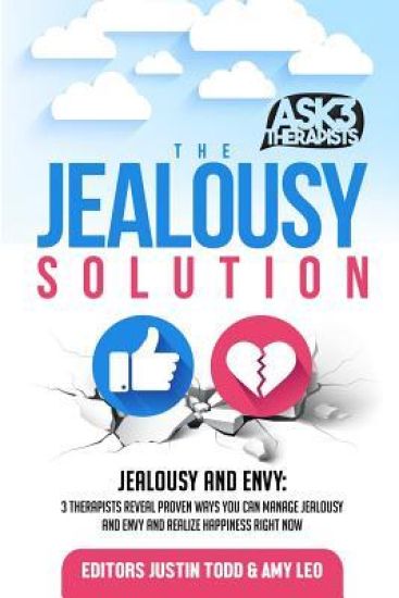 The Jealousy Solution: Jealousy and Envy: 3 Therapists Reveal Proven Ways You Can Manage Jealousy and Envy and Realize Happiness Right Now