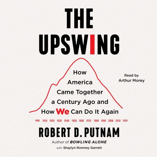 The Upswing: How America Came Together a Century Ago and How We Can Do It Again