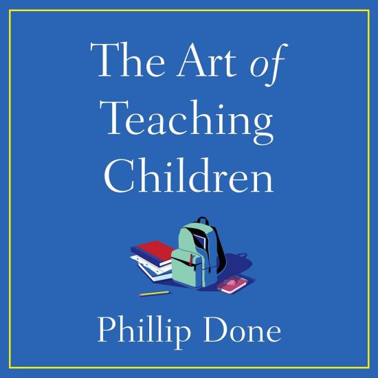 The Art of Teaching Children: All I Learned from a Lifetime in the Classroom