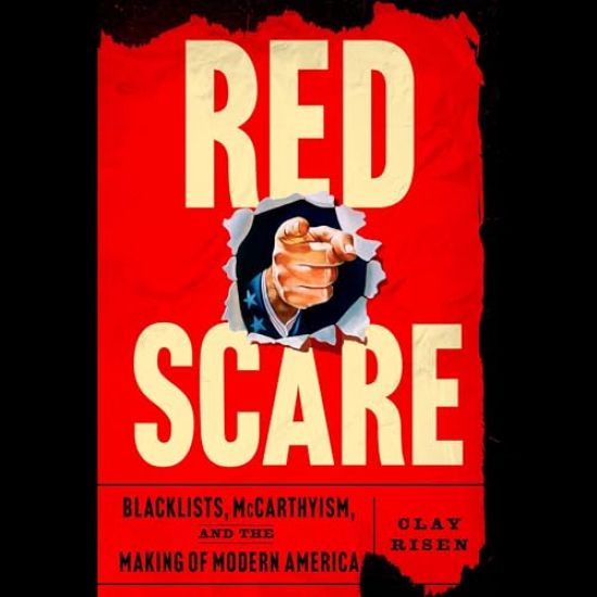 Red Scare: Blacklists, McCarthyism, and the Making of Modern America