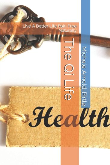 The Qi Life: Live a Better Life Pain Free Naturally