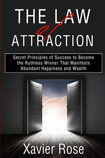 The Law of Attraction: Secret Principles of Success to Become the Ruthless Winner That Manifests Abundant Happiness and Wealth