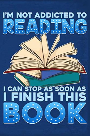 I'm Not Addicted to Reading I Can Stop as Soon as I Finish This Book