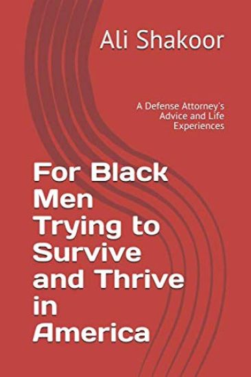 For Black Men Trying to Survive and Thrive in America: A Defense Attorney's Advice and Life Experiences