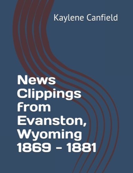 News Clippings from Evanston, Wyoming 1869 - 1881