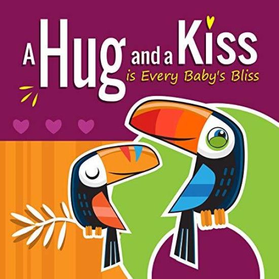 A Hug and a Kiss is Every Baby's Bliss: How Your Baby Learns to Love: Your baby learns to be affectionate when he feels your love for him. Hugs and Ki