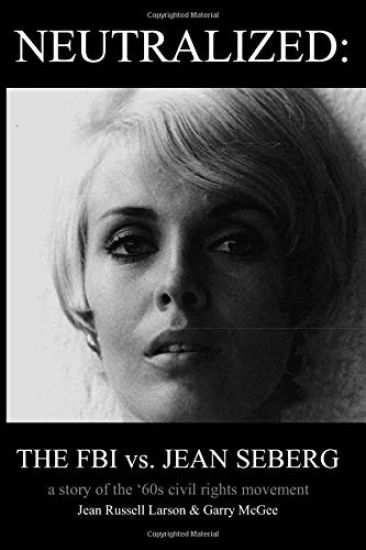 Neutralized: the FBI vs. Jean Seberg: A story of the '60s civil rights movement