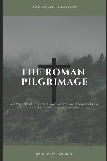 The Roman Pilgrimage: A Detailed Study of the Book of Romans Adopted From the Teachings of Derek Prince
