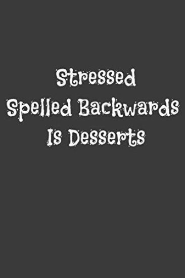 Stressed Spelled Backwards Is Desserts