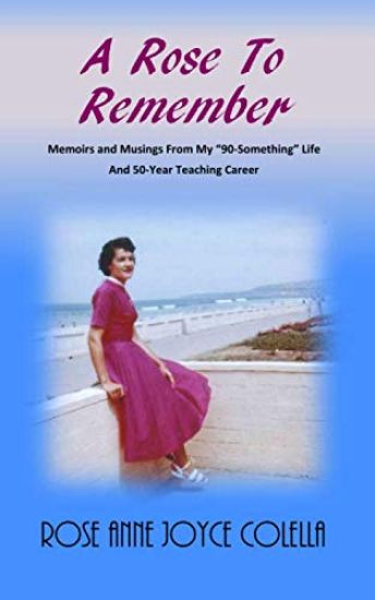 A Rose To Remember: Memoirs and Musings From My 90-Something Life And 50-Year Teaching Career