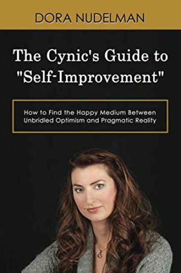 The Cynic's Guide to "Self-Improvement": How to Find the Happy Medium Between Unbridled Optimism and Pragmatic Reality
