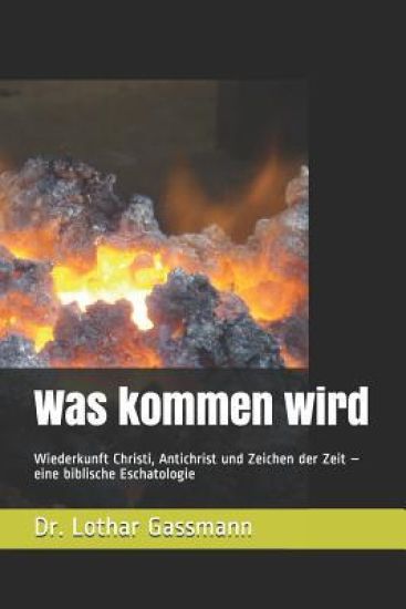 Was kommen wird: Wiederkunft Christi, Antichrist und Zeichen der Zeit - eine biblische Eschatologie