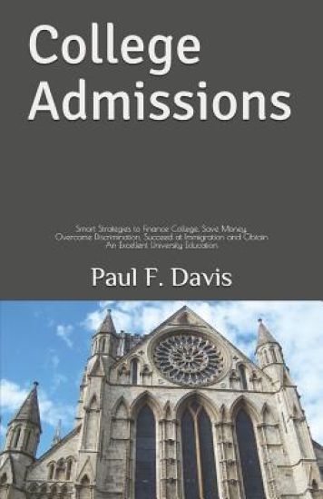 College Admissions: Smart Strategies to Finance College, Save Money, Overcome Discrimination, Succeed at Immigration and Obtain an Excelle