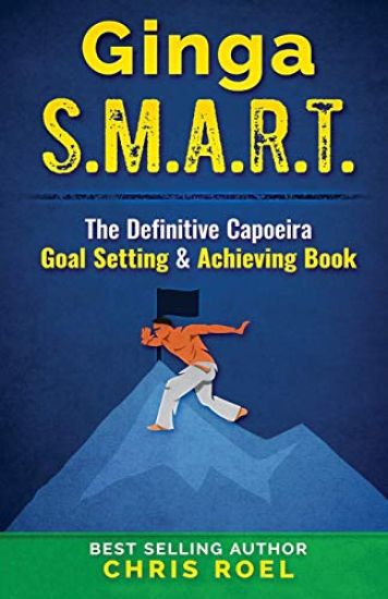 Ginga S.M.A.R.T.: The Definitive Capoeira Goal Setting and Achieving Book