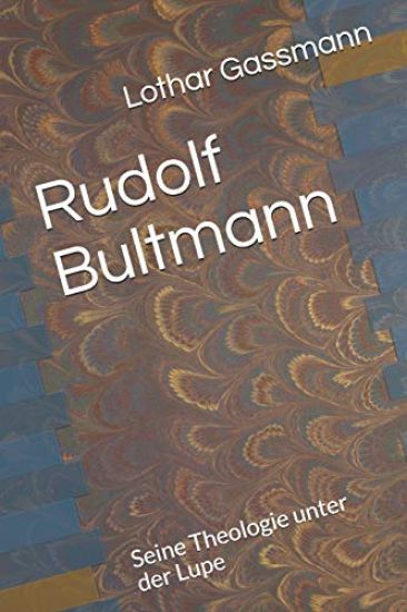 Rudolf Bultmann: Seine Theologie unter der Lupe