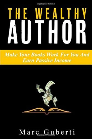 The Wealthy Author: Make Your Books Work For You And Earn Passive Income
