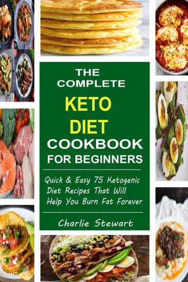 The Complete Keto Diet Cookbook for Beginners: Quick & Easy 75 Ketogenic Diet Recipes That Will Help You Burn Fat Forever