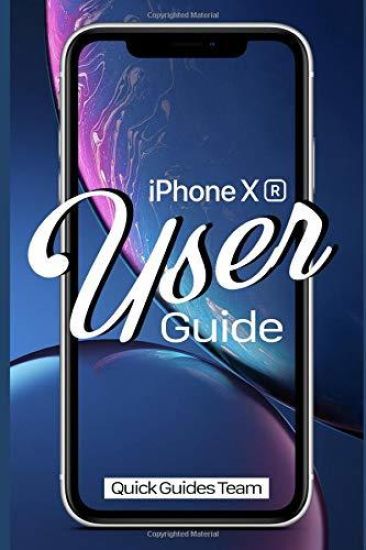 iPhone XR User Guide: The Essential Manual How To Set Up And Start Using Your New iPhone