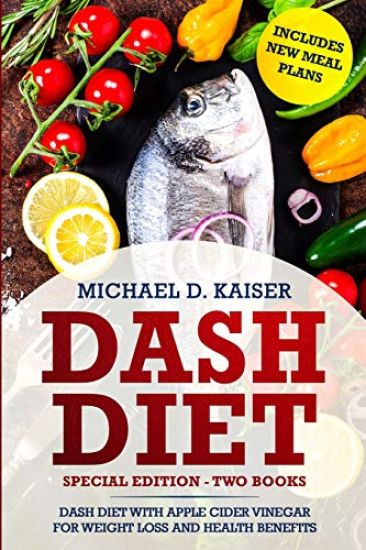 Dash Diet: Special Edition - Two Books - The Dash Diet for Weight Loss with Apple Cider Vinegar Health Benefits. Includes New Meal Plans.