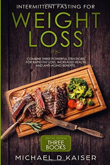 Intermittent Fasting for Weight Loss: Special Edition - Combine Three Powerful Strategies for Rapid Fat Loss, Increased Health and Anti-Aging Benefits
