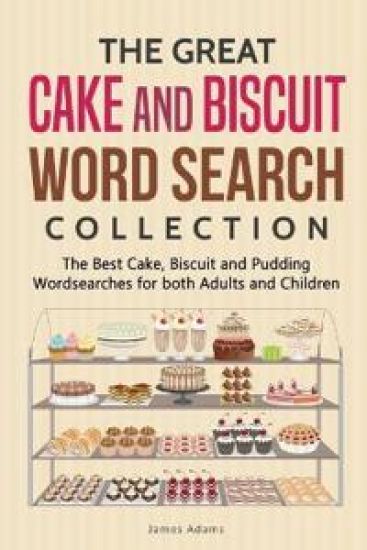 The Great Cake and Biscuit Word Search Collection: The Best Cake, Biscuit and Pudding Wordsearches for both Adults and Children