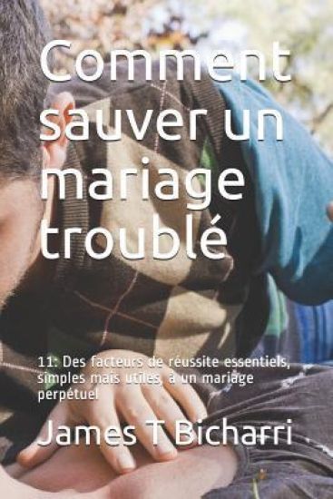 Comment Sauver Un Mariage Troublé: 11: Des Facteurs de Réussite Essentiels, Simples Mais Utiles, À Un Mariage Perpétuel