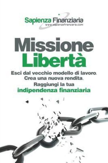 Missione Libertà: Esci dal vecchio modello di lavoro. Crea una nuova rendita. Raggiungi la tua indipendenza finanziaria.
