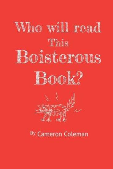 Who Will Read This Boisterous Book?: By Cameron Coleman