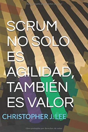 Scrum: NO SOLO ES AGILIDAD, TAMBIÉN ES VALOR: No solo es agilidad, también es valor