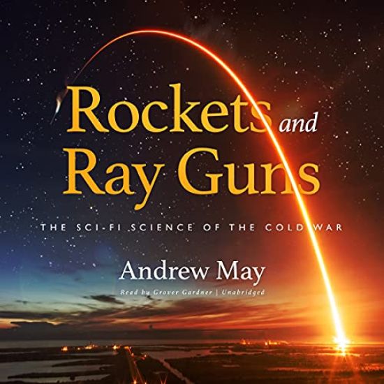 Rockets and Ray Guns: The Sci-Fi Science of the Cold War