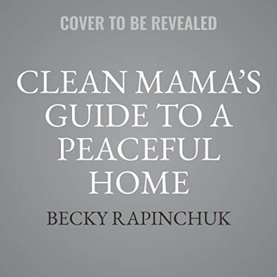 The Clean Mama's Guide to a Peaceful Home Lib/E: Effortless Systems and Joyful Rituals for a Calm, Cozy Home