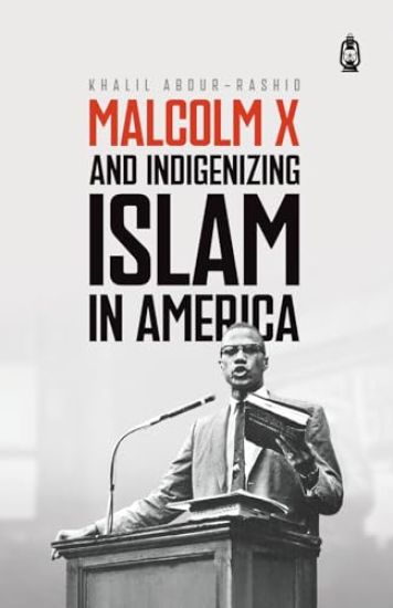 MALCOLM X AND INDIGENIZING ISLAM IN AMERICA