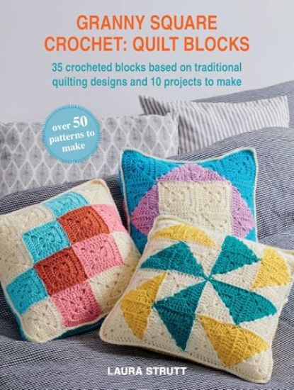 Granny Square Crochet: Quilt Blocks: 35 Crocheted Blocks Based on Traditional Quilting Designs and 10 Beautiful Projects