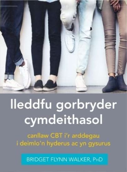 Darllen yn Well: Lleddfu Gorbryder Cymdeithasol: Canllaw CBT i’r Arddegau i Deimlo'n Hyderus ac yn Gysurus