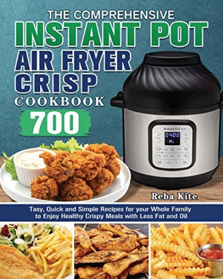 The Comprehensive Instant-Pot Air Fryer Crisp Cookbook