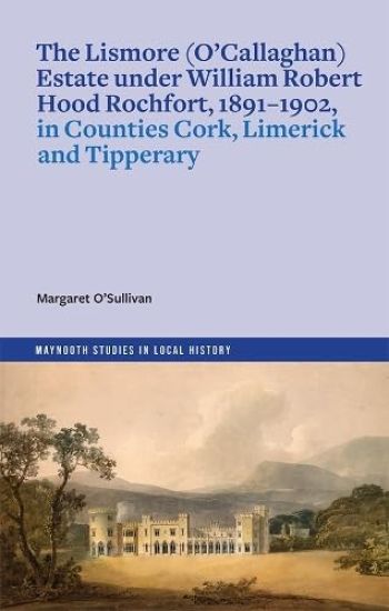 The Lismore (O’Callaghan) estate under William Robert Hood Rochfort, 1891-1902, in Counties Cork, Limerick and Tipperary