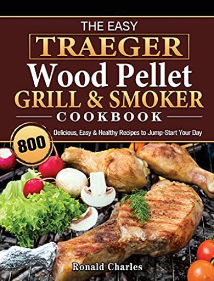 The Easy Traeger Wood Pellet Grill & Smoker Cookbook