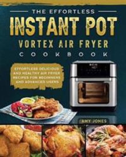 The Effortless Instant Pot Vortex Air Fryer Cookbook