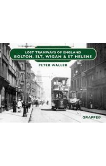 Lost Tramways of England: Bolton, SLT, Wigan and St Helens