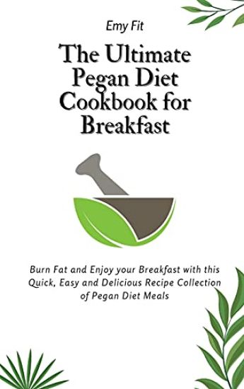 The Ultimate Pegan Diet Cookbook for Breakfast