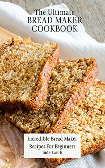 The Ultimate Bread Maker Cookbook