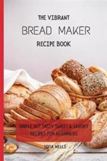 The Vibrant Bread Maker Recipe Book