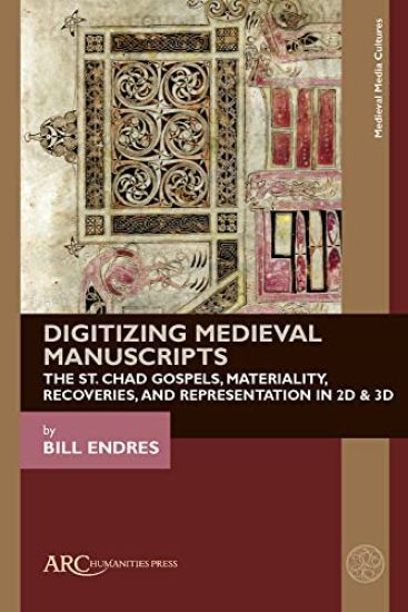 Digitizing Medieval Manuscripts: The St. Chad Gospels, Materiality, Recoveries, and Representation in 2D & 3D