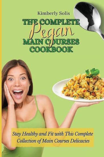 The Complete Pegan Main Courses Cookbook
