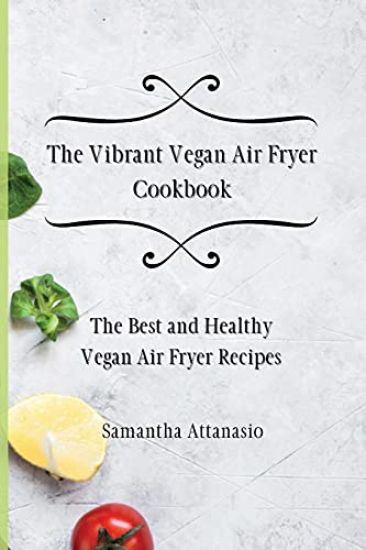 The Vibrant Vegan Air Fryer Cookbook