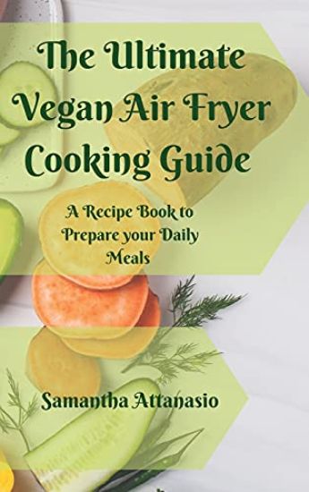 The Ultimate Vegan Air Fryer Cooking Guide