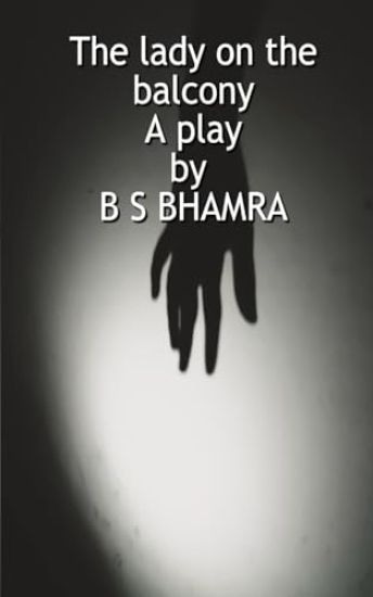 The lady on the balcony A play by B S BHAMRA