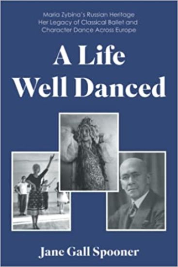 Life Well Danced: Maria Zybinaâ??s Russian Heritage Her Legacy of Classical Ballet and Character Dance Across Europe