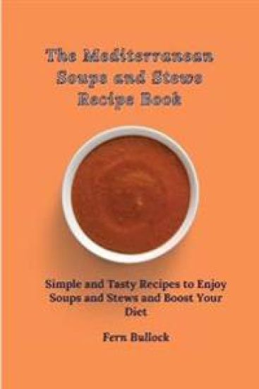 The Mediterranean Soups and Stews Recipe Book