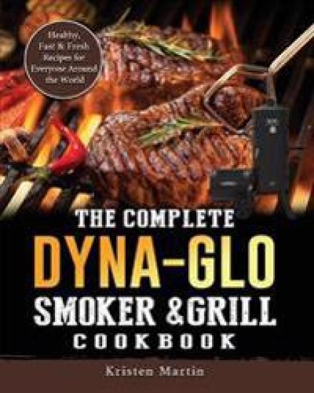 The Complete Dyna-Glo Smoker & Grill Cookbook